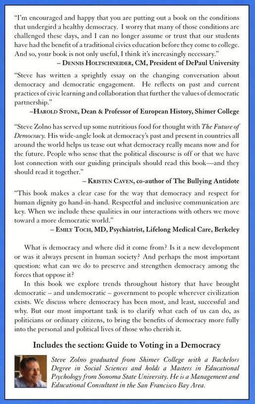 Positive reviews on the back cover of the book The Future of Democracy by Steve Zolno, available wherever books are sold (Kindle and paperback versions on Amazon.com), including from Dennis Holtschneider, President of DePaul University; History Professor Harold Stone; author Kristen Caven; and Psychiatrist Emily Toch.